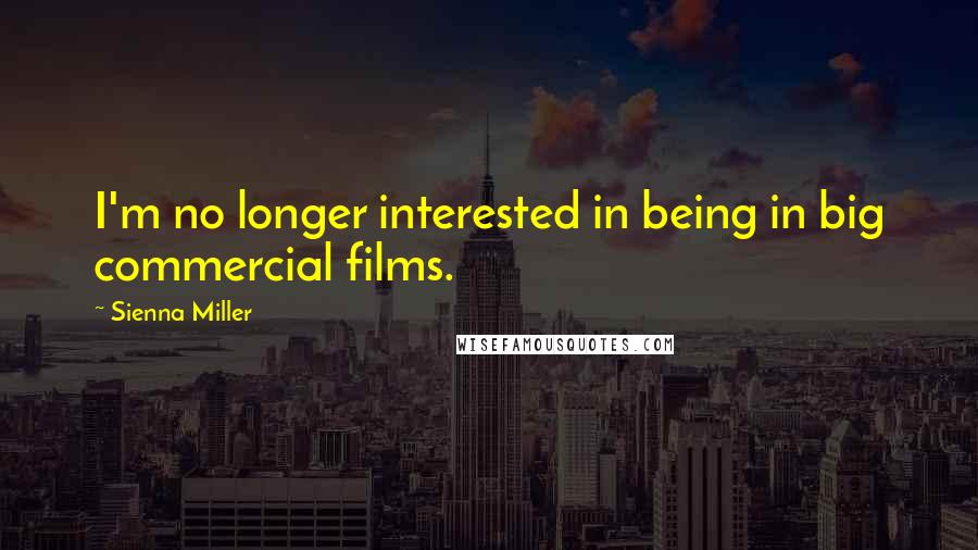 Sienna Miller Quotes: I'm no longer interested in being in big commercial films.