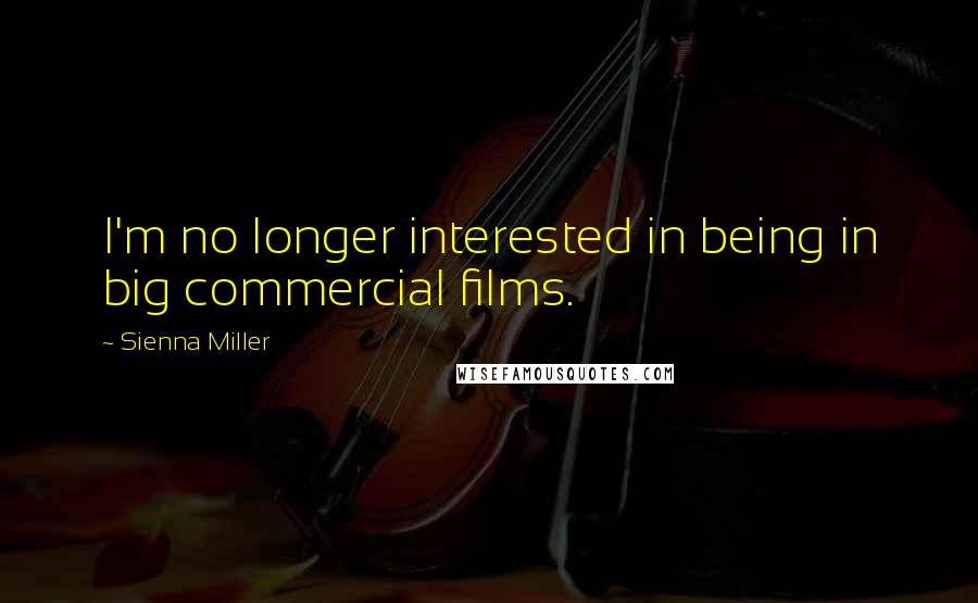 Sienna Miller Quotes: I'm no longer interested in being in big commercial films.