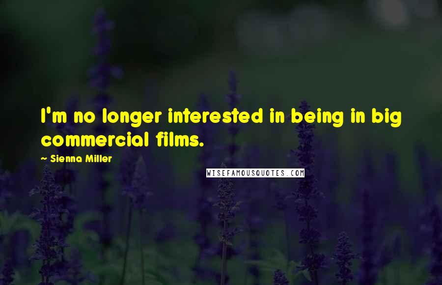 Sienna Miller Quotes: I'm no longer interested in being in big commercial films.