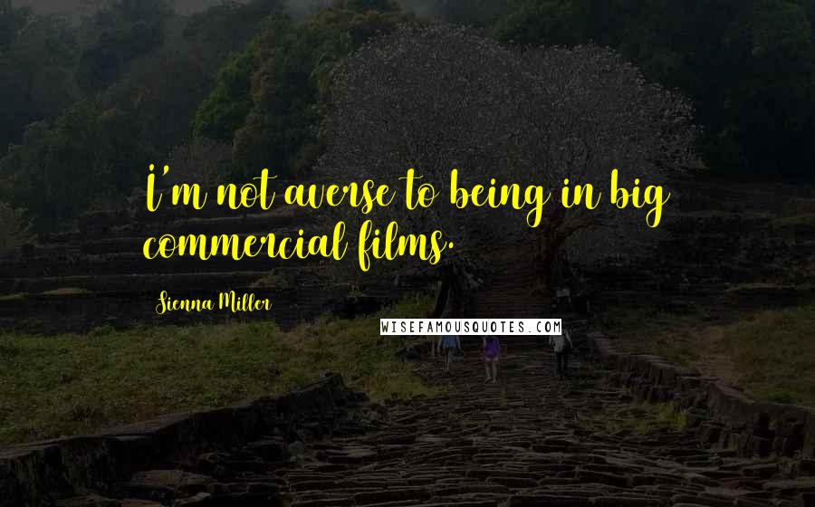 Sienna Miller Quotes: I'm not averse to being in big commercial films.