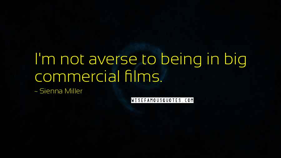 Sienna Miller Quotes: I'm not averse to being in big commercial films.