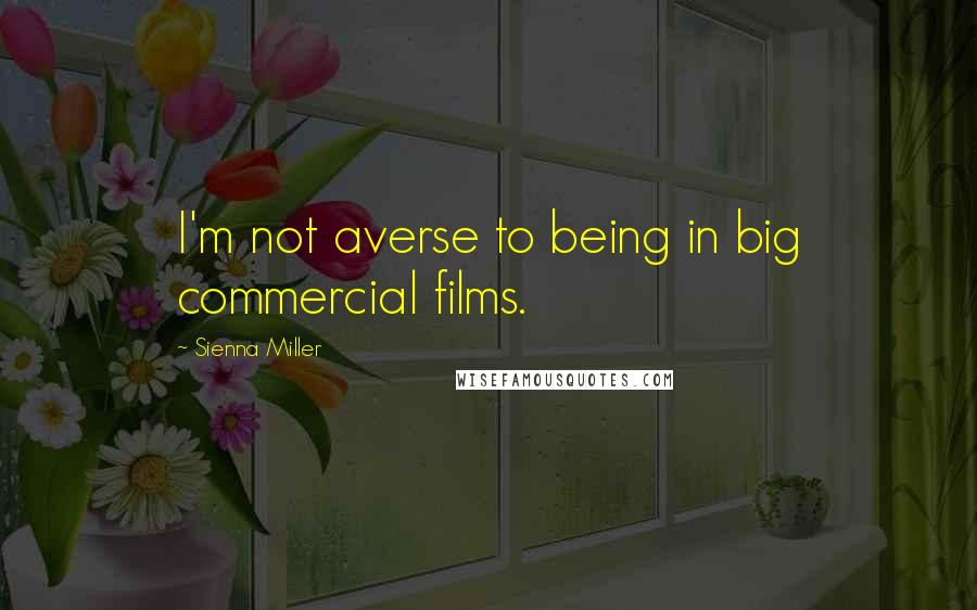 Sienna Miller Quotes: I'm not averse to being in big commercial films.