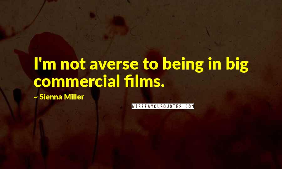 Sienna Miller Quotes: I'm not averse to being in big commercial films.