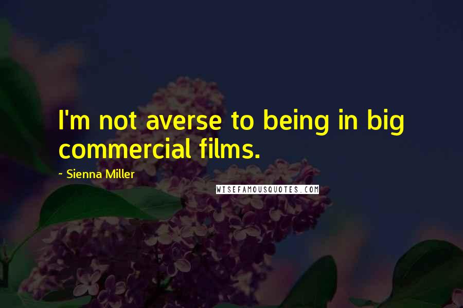 Sienna Miller Quotes: I'm not averse to being in big commercial films.