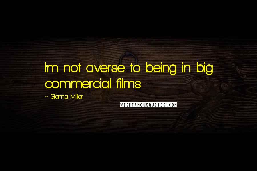 Sienna Miller Quotes: I'm not averse to being in big commercial films.