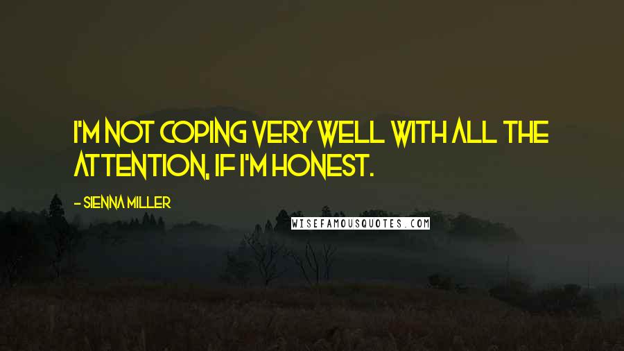 Sienna Miller Quotes: I'm not coping very well with all the attention, if I'm honest.