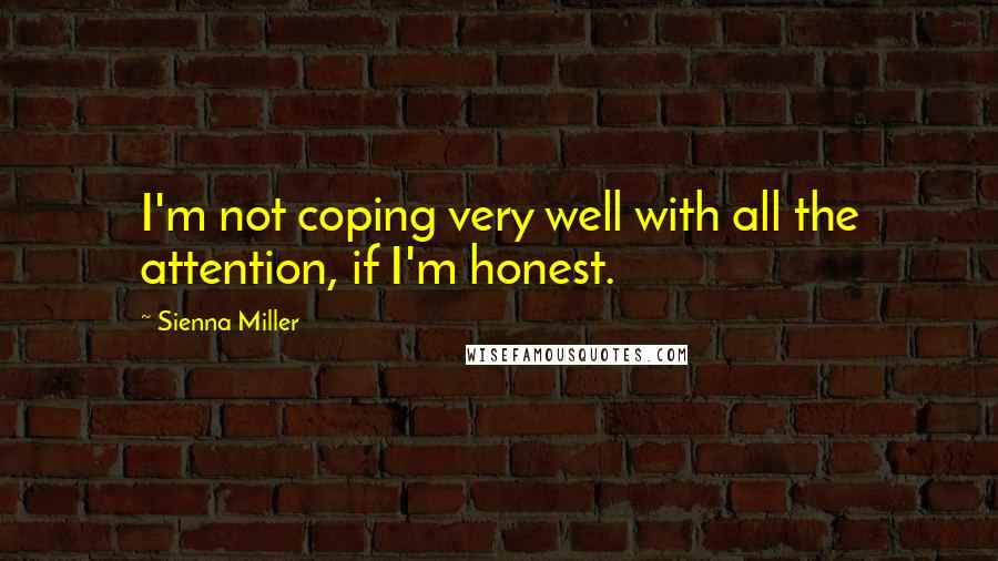 Sienna Miller Quotes: I'm not coping very well with all the attention, if I'm honest.