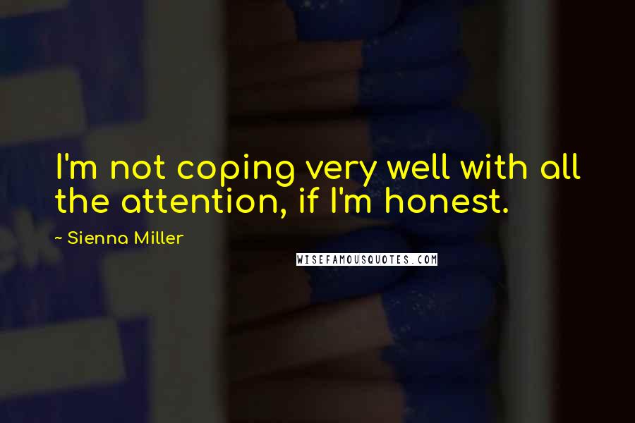 Sienna Miller Quotes: I'm not coping very well with all the attention, if I'm honest.