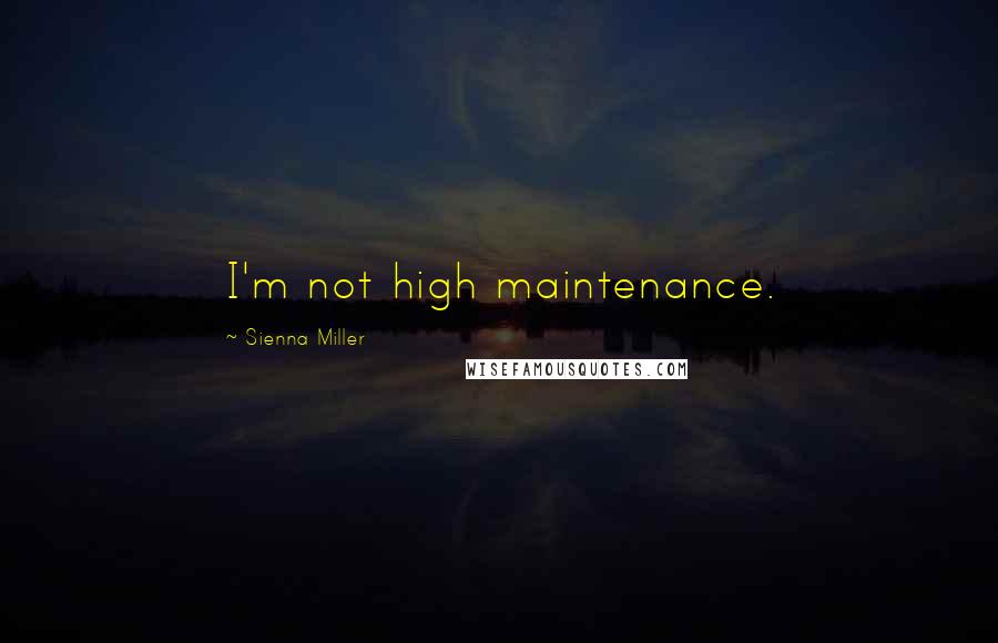 Sienna Miller Quotes: I'm not high maintenance.