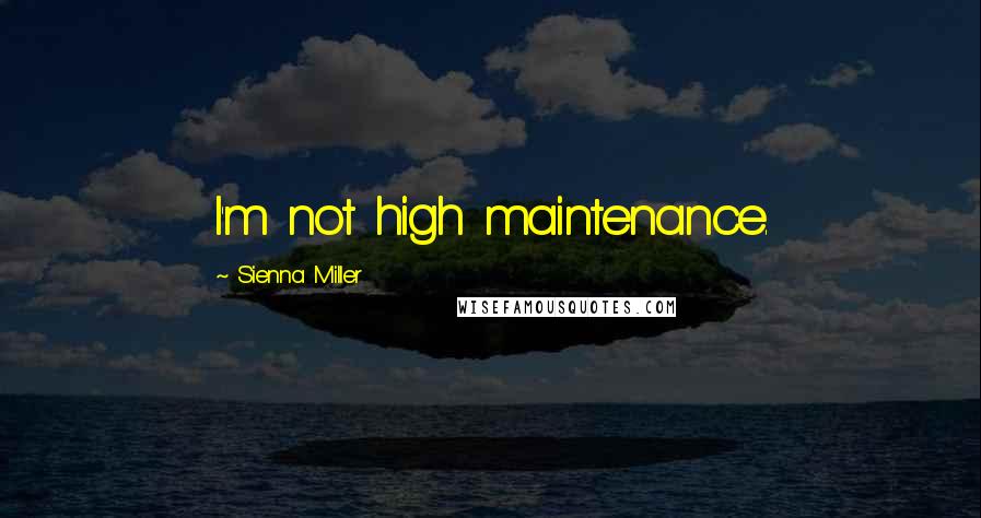 Sienna Miller Quotes: I'm not high maintenance.