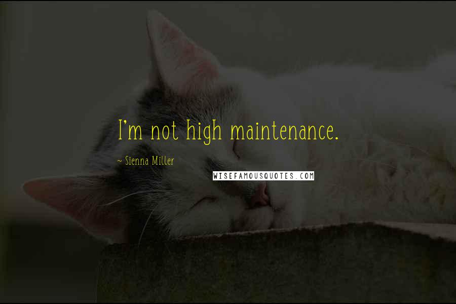 Sienna Miller Quotes: I'm not high maintenance.