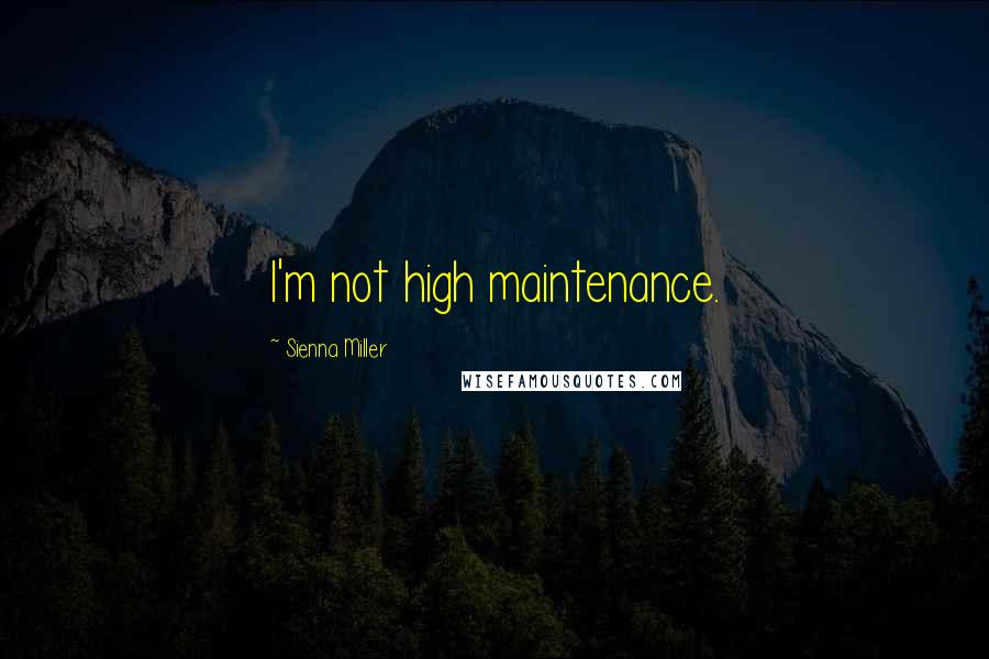 Sienna Miller Quotes: I'm not high maintenance.