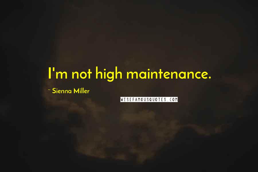 Sienna Miller Quotes: I'm not high maintenance.