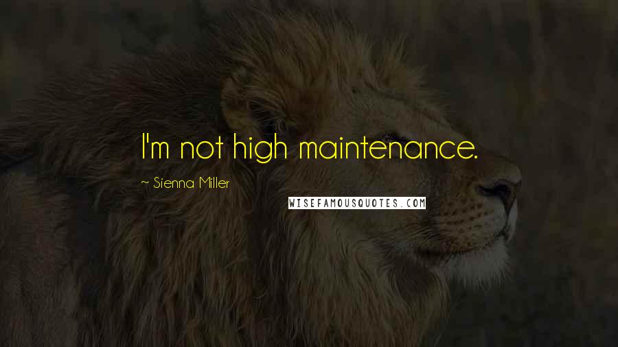 Sienna Miller Quotes: I'm not high maintenance.