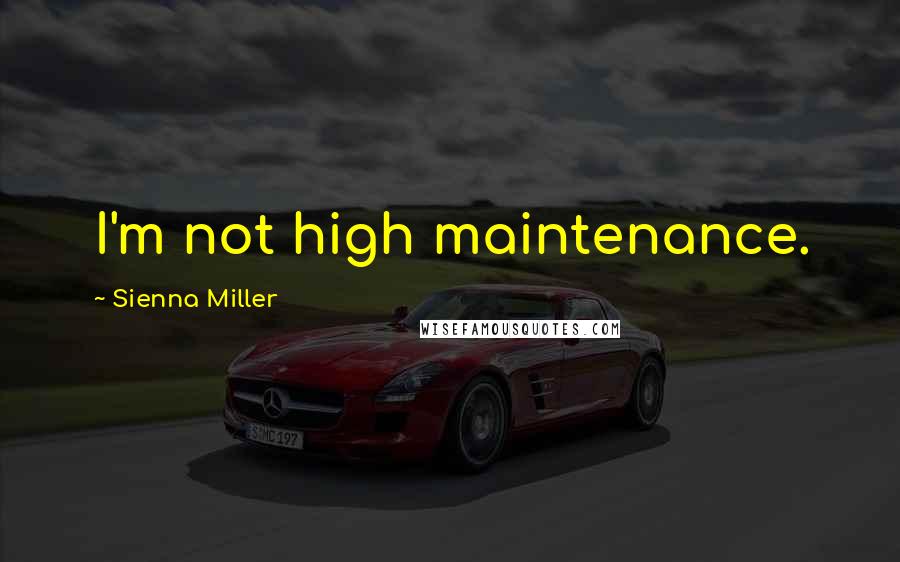 Sienna Miller Quotes: I'm not high maintenance.
