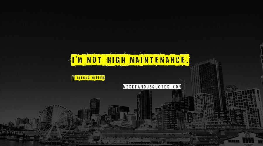 Sienna Miller Quotes: I'm not high maintenance.