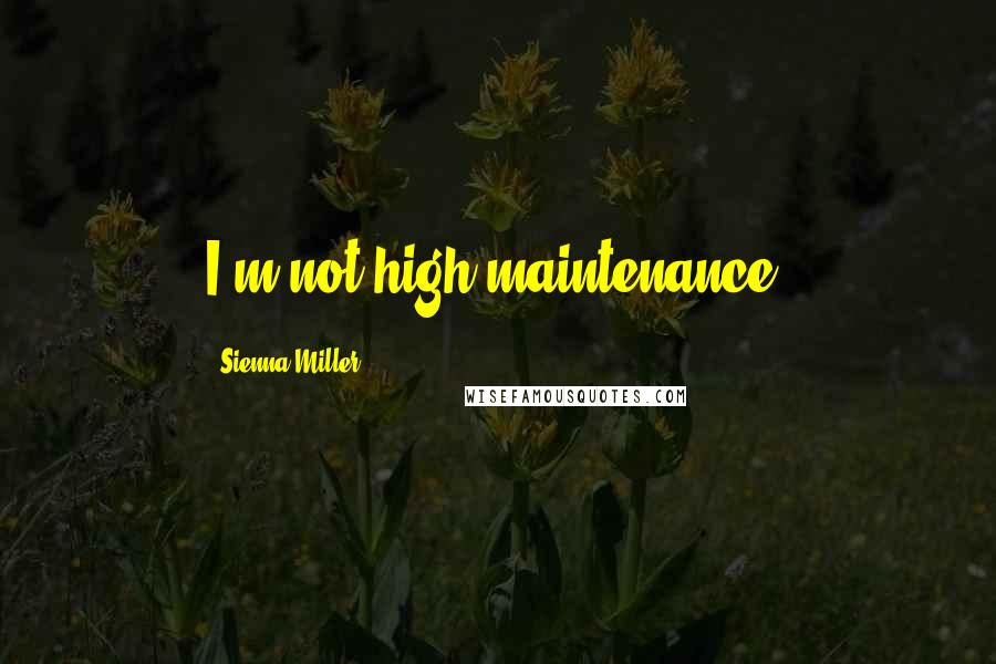 Sienna Miller Quotes: I'm not high maintenance.