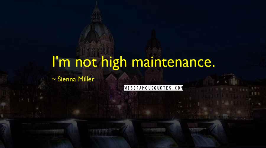 Sienna Miller Quotes: I'm not high maintenance.