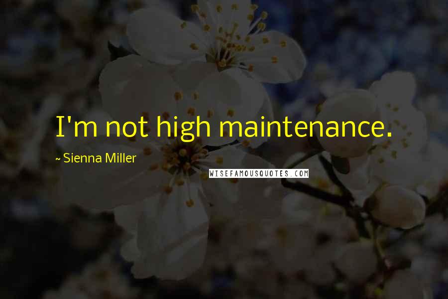 Sienna Miller Quotes: I'm not high maintenance.