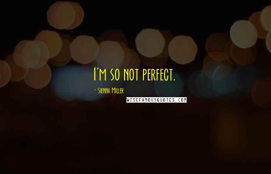 Sienna Miller Quotes: I'm so not perfect.