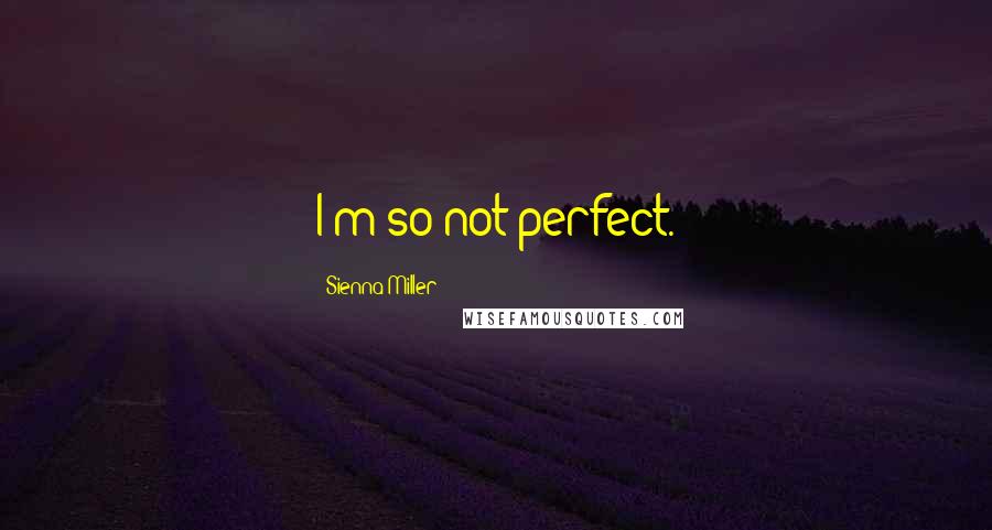 Sienna Miller Quotes: I'm so not perfect.