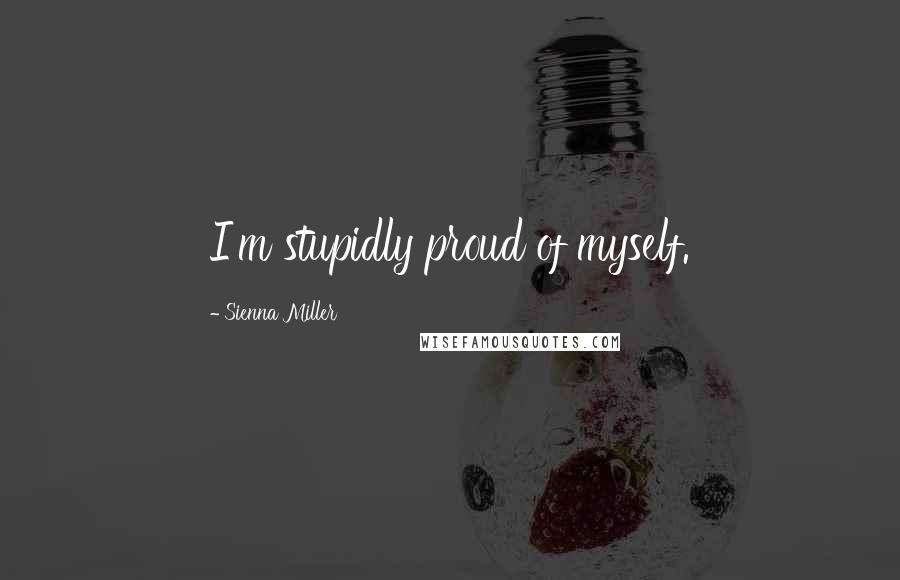 Sienna Miller Quotes: I'm stupidly proud of myself.
