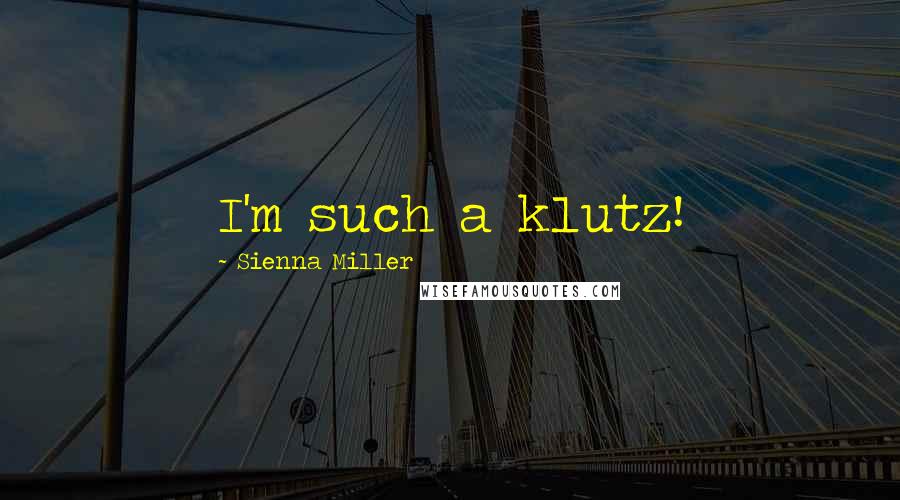 Sienna Miller Quotes: I'm such a klutz!