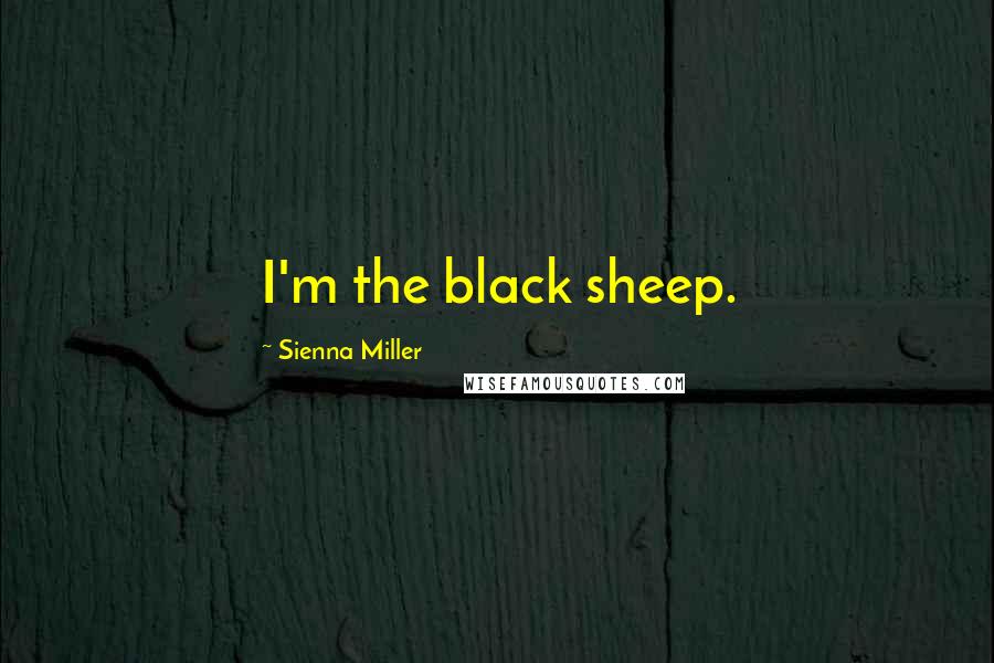 Sienna Miller Quotes: I'm the black sheep.