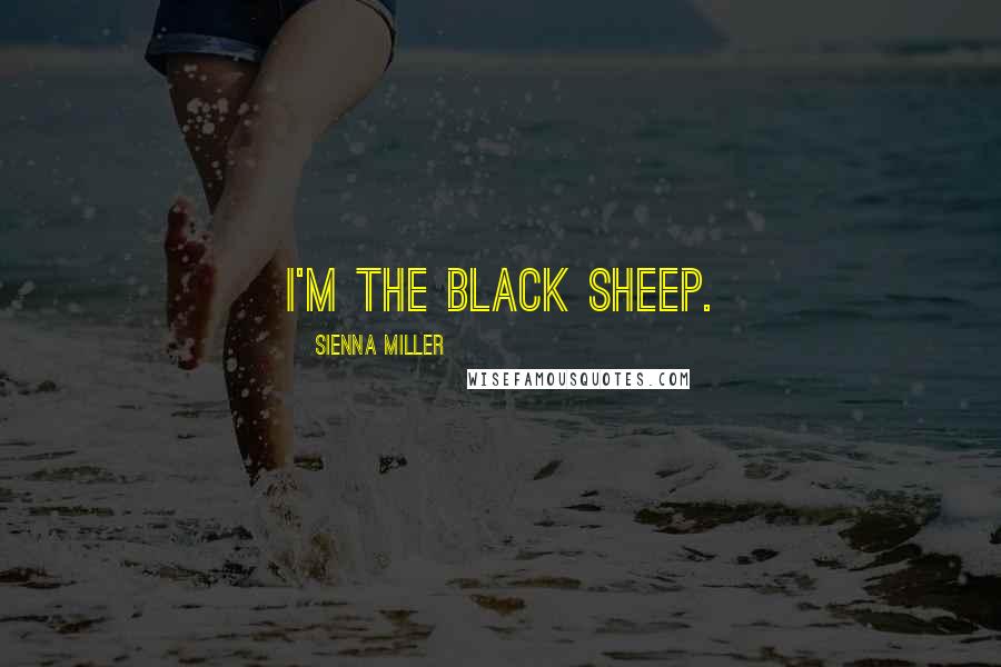 Sienna Miller Quotes: I'm the black sheep.