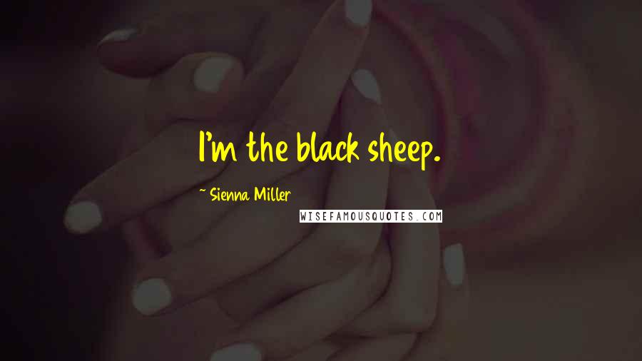 Sienna Miller Quotes: I'm the black sheep.