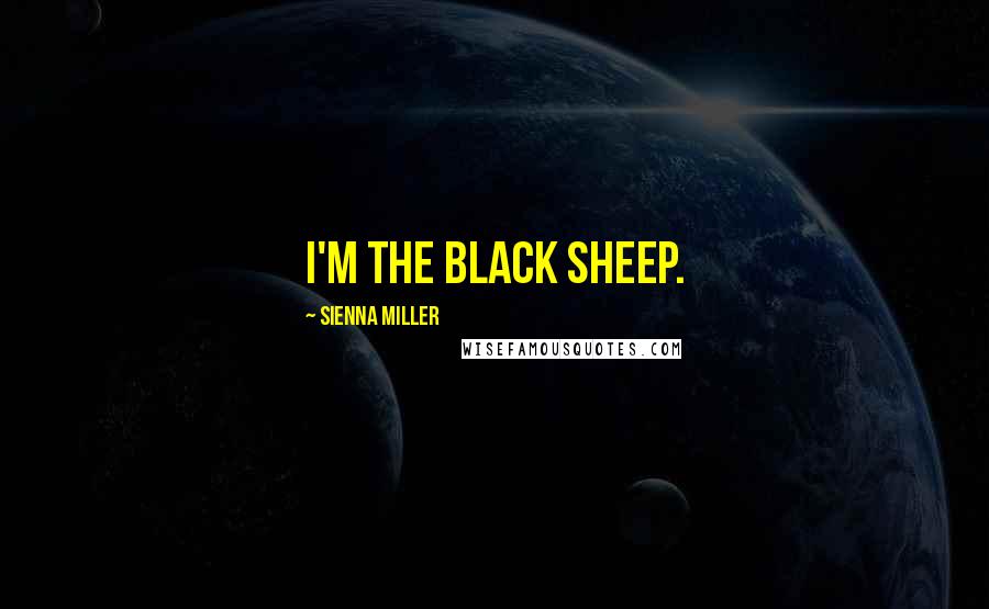 Sienna Miller Quotes: I'm the black sheep.