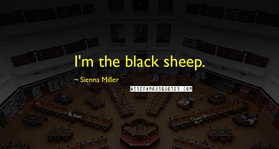 Sienna Miller Quotes: I'm the black sheep.