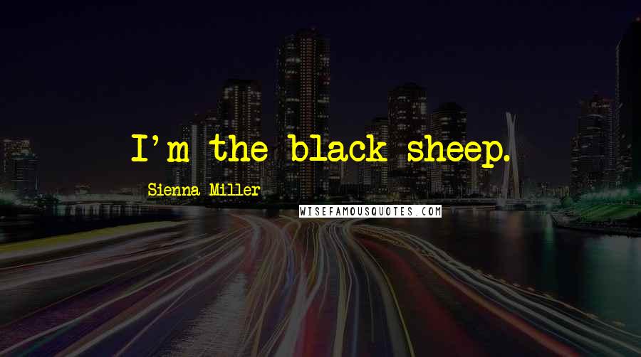 Sienna Miller Quotes: I'm the black sheep.