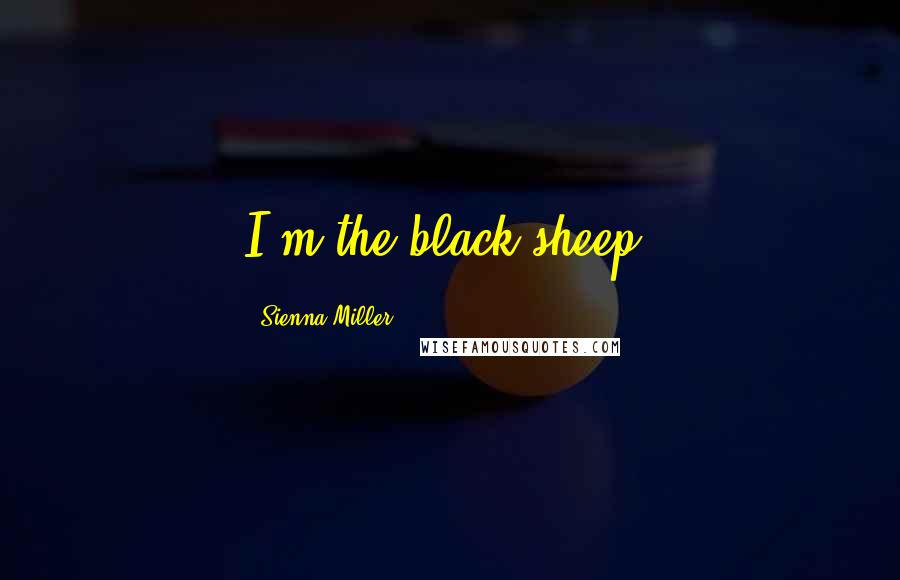 Sienna Miller Quotes: I'm the black sheep.