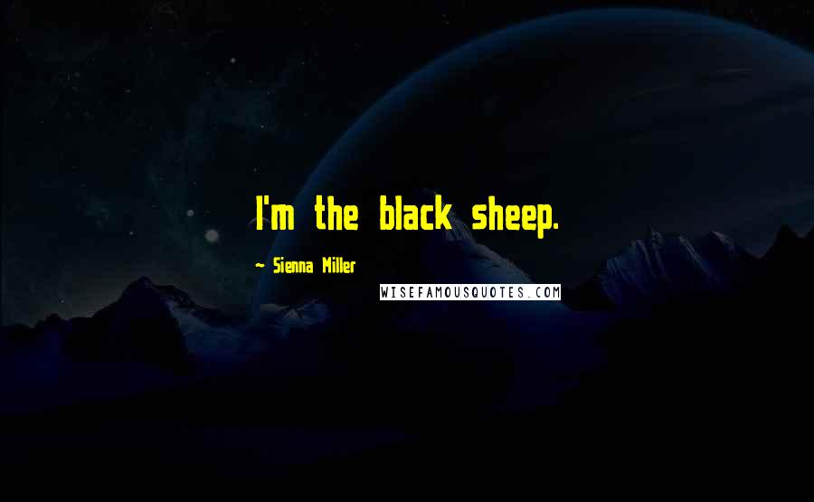 Sienna Miller Quotes: I'm the black sheep.