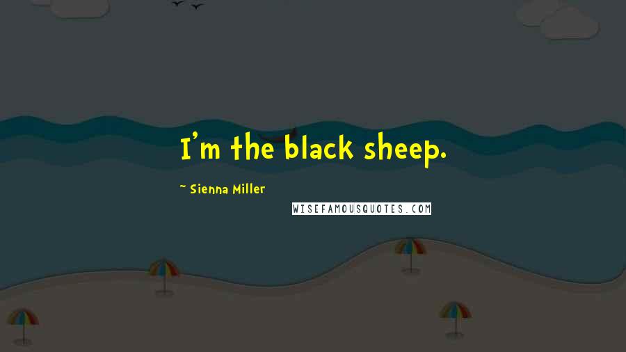 Sienna Miller Quotes: I'm the black sheep.