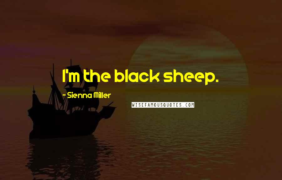 Sienna Miller Quotes: I'm the black sheep.