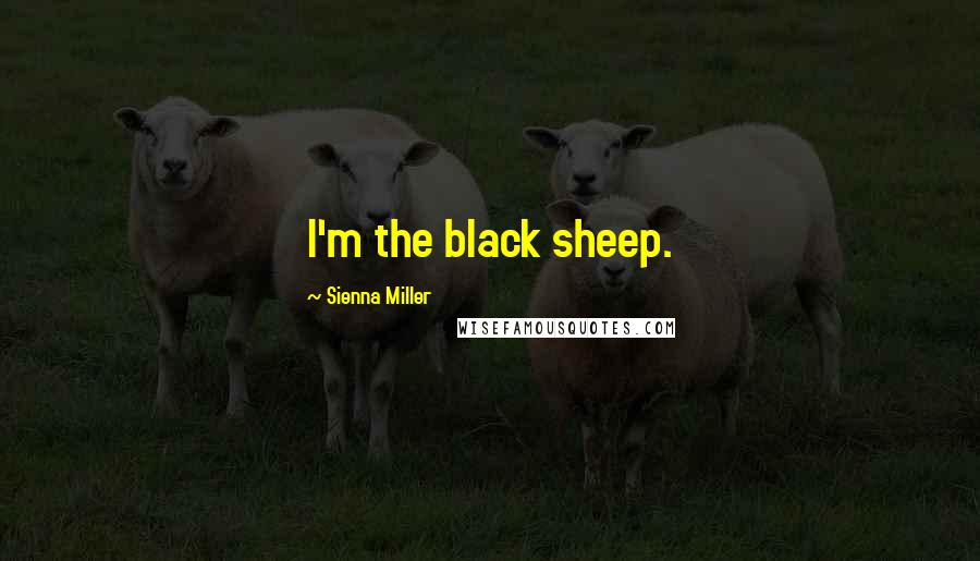 Sienna Miller Quotes: I'm the black sheep.