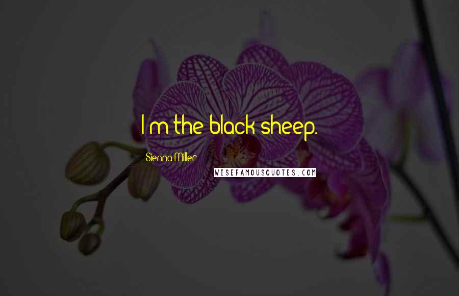 Sienna Miller Quotes: I'm the black sheep.