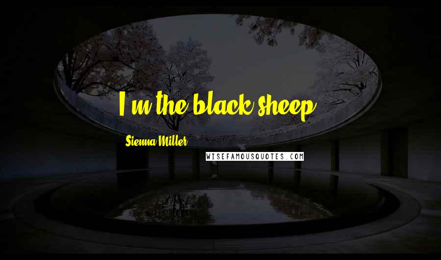 Sienna Miller Quotes: I'm the black sheep.