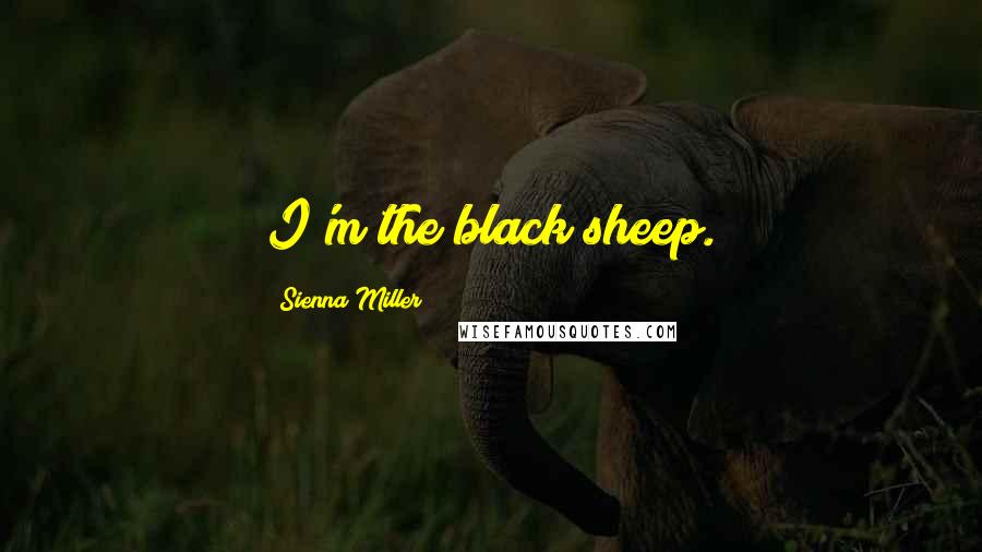 Sienna Miller Quotes: I'm the black sheep.