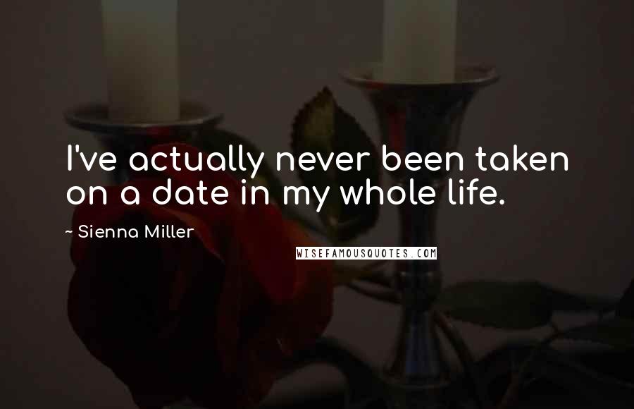 Sienna Miller Quotes: I've actually never been taken on a date in my whole life.