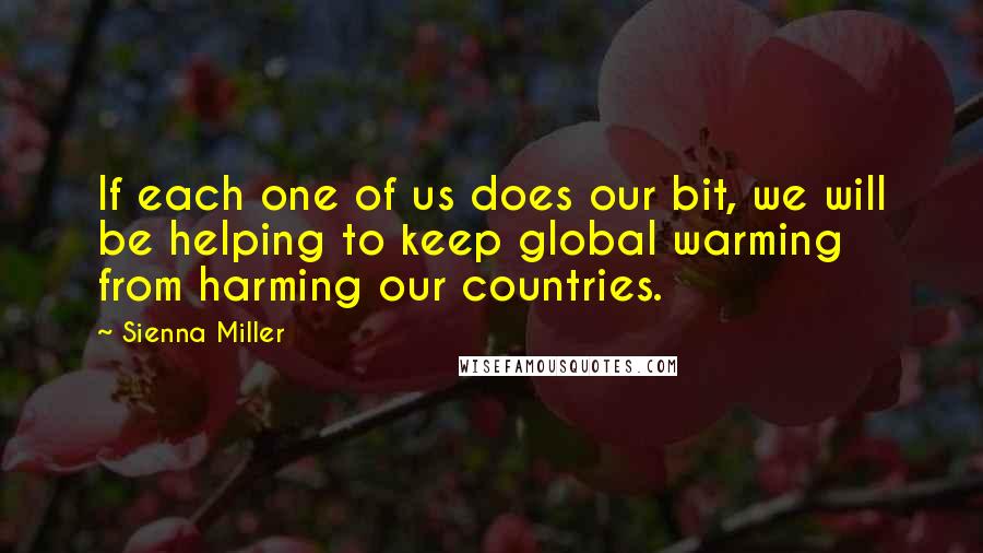 Sienna Miller Quotes: If each one of us does our bit, we will be helping to keep global warming from harming our countries.
