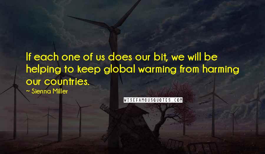 Sienna Miller Quotes: If each one of us does our bit, we will be helping to keep global warming from harming our countries.