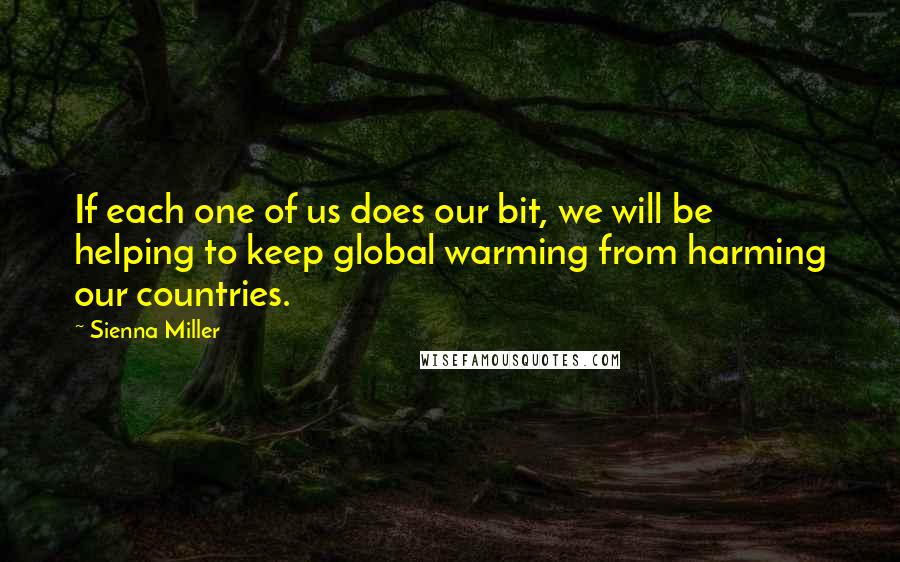 Sienna Miller Quotes: If each one of us does our bit, we will be helping to keep global warming from harming our countries.