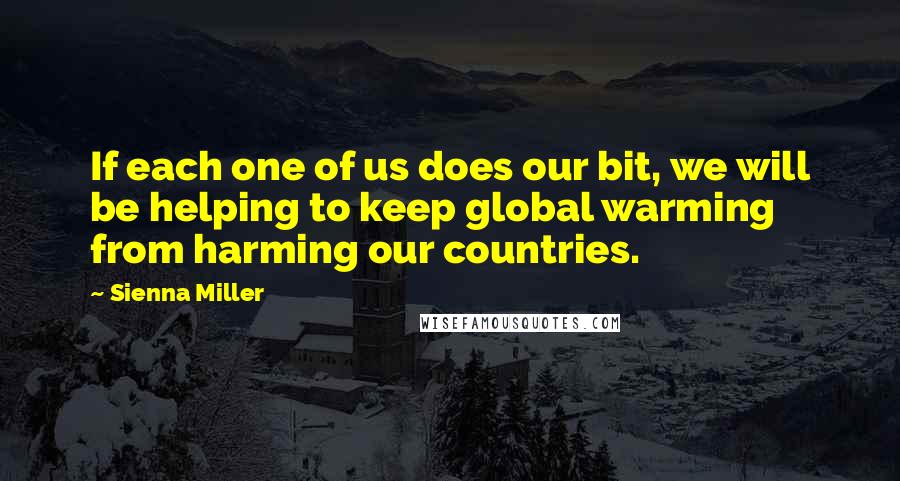 Sienna Miller Quotes: If each one of us does our bit, we will be helping to keep global warming from harming our countries.