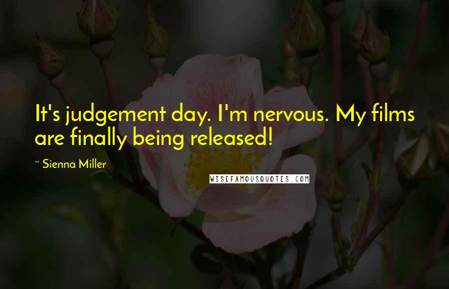 Sienna Miller Quotes: It's judgement day. I'm nervous. My films are finally being released!