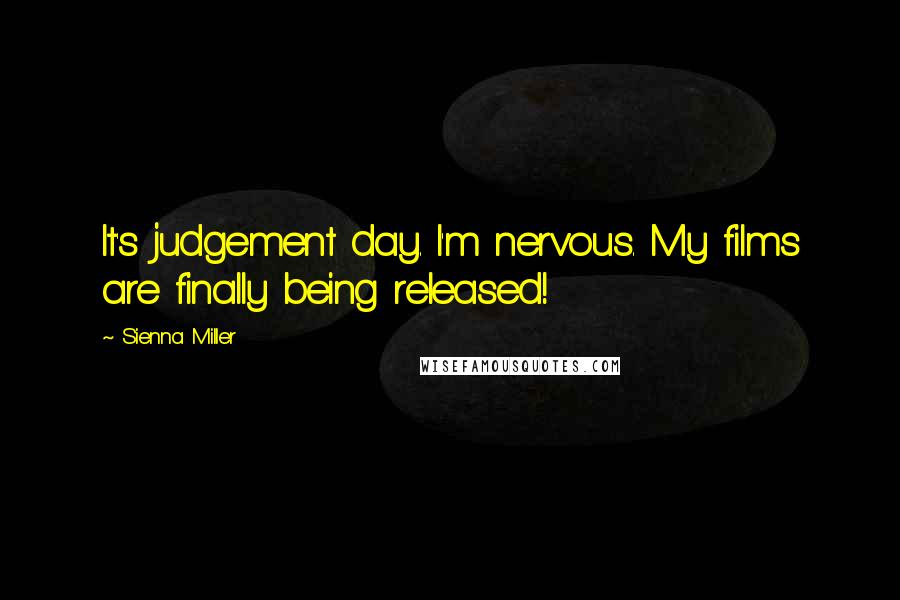 Sienna Miller Quotes: It's judgement day. I'm nervous. My films are finally being released!