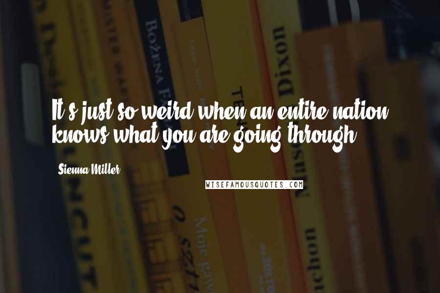 Sienna Miller Quotes: It's just so weird when an entire nation knows what you are going through.