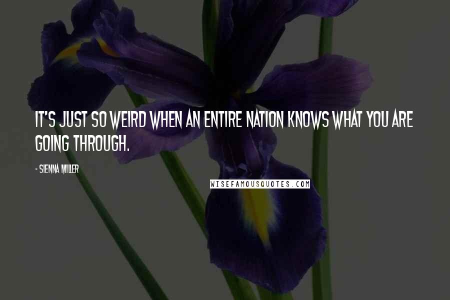 Sienna Miller Quotes: It's just so weird when an entire nation knows what you are going through.